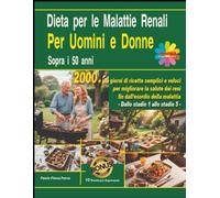 Dieta per le Malattie Renali per Uomini e Donne sopra i 50 anni: 2000 e più giorni di ricette semplici e veloci per migliorare la salute dei reni fin ... della malattia - dallo stadio1 allo stadio 5