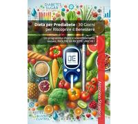 Dieta per Prediabete : 30 Giorni per Riscoprire il Benessere: Un programma chiaro e scientificamente testato, INOLTRE 60 RICETTE UNICHE ! (CUCINA E DIETE)