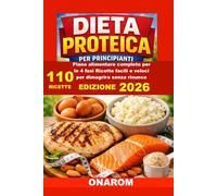 DIETA PROTEICA PER PRINCIPIANTI: Piano Alimentare completo per le 4 fasi Ricette facili e veloci per dimagrire senza rinunce