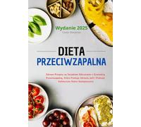 Dieta Przeciwzapalna: Zdrowe Przepisy na Swiadome Odżywianie z Zywnością Przeciwzapalną, Która Promuje Zdrowie Jelit i Promuje Holistyczne Dobre Samopoczucie