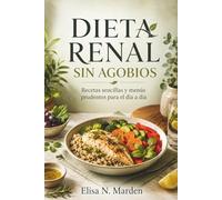 DIETA RENAL SIN AGOBIOS. Recetas sencillas y menús prudentes para el día a día: Guía práctica para cocinar con menos sodio y adaptar potasio, fósforo y proteína con supervisión profesional