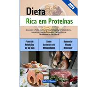 Dieta Rica em Proteínas: Descubra o Poder da Proteína para Acelerar o Metabolismo, Aumentar a Massa Muscular e Perder Peso de Forma Eficaz e Duradoura