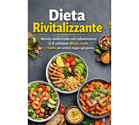 Dieta Rivitalizzante: Metodo mediterraneo anti-infiammatorio in 4 settimane: menù, ricette e routine per sentirti meglio ogni giorno con ricette aggiuntive