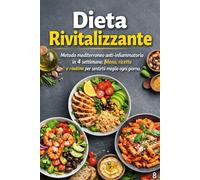 Dieta Rivitalizzante: Metodo mediterraneo anti-infiammatorio in 4 settimane: menù, ricette e routine per sentirti meglio ogni giorno con ricette aggiuntive