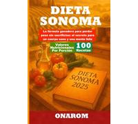 DIETA SONOMA: La fórmula ganadora para perder peso sin sacrificios: el secreto para un cuerpo sano y una mente feliz