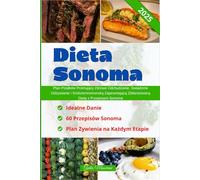 Dieta Sonoma: Plan Posiłków Promujący Zdrowe Odchudzanie, Swiadome Odżywianie i Sródziemnomorską Zapewniającą Zbilansowaną Dietę z Przepisami Sonoma