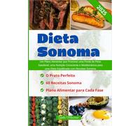 Dieta Sonoma: Um Plano Alimentar que Promove uma Perda de Peso Saudável, uma Nutrição Consciente e Mediterrânica para uma Dieta Equilibrada com Receitas Sonoma