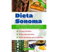 Dieta Sonoma: Um Plano Alimentar que Promove uma Perda de Peso Saudável, uma Nutrição Consciente e Mediterrânica para uma Dieta Equilibrada com Receitas Sonoma