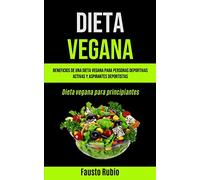 Dieta Vegana: Beneficios de una dieta vegana para personas deportivas activas y aspirantes deportistas (Dieta vegana para principiantes)