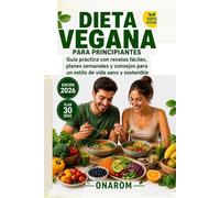 DIETA VEGANA PARA PRINCIPIANTES: Guía práctica con recetas fáciles, planes semanales y consejos para un estilo de vida saludable y sostenible