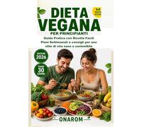 DIETA VEGANA PER PRINCIPIANTI: Guida Pratica con Ricette Facili Piani Settimanali e consigli per uno stile di vita sano e sostenibile