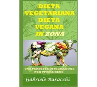 DIETA VEGETARIANA - DIETA VEGANA in ZONA !: Una perfetta integrazione per vivere bene (Dieta Zona e corretta alimentazione sotto tutti i punti di ... detox, Atkins, Dukan, digiuno,cheto)