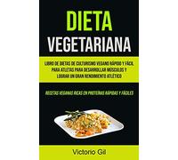 Dieta Vegetariana: Libro de dietas de culturismo vegano rápido y fácil para atletas para desarrollar músculos y lograr un gran rendimiento atlético ... veganas ricas en proteínas rápidas y fáciles)