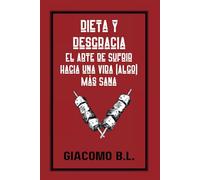 Dieta y desgracia: El arte de sufrir hacia una vida (algo) más sana: 01 (Salud y bienestar)