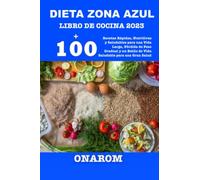 DIETA ZONA AZUL LIBRO DE COCINA 2023: +100 Recetas Rápidas, Nutritivas y Saludables para una Vida Larga, Pérdida de Peso Gradual y un Estilo de Vida Saludable para una Gran Salud