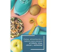 Dietas alimentación y hábitos para prevenir el infarto, ictus, cáncer y Alzheimer