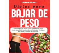 Dietas para Bajar de Peso: Guía Completa y 75 Recetas Fáciles para Adelgazar | Dieta Mediterránea, DASH, Low-Carb, Detox y Flexitariana | Pérdida de Peso Rápida y Sostenible Sin Frustración