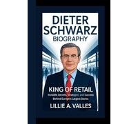 DIETER SCHWARZ BIOGRAPHY: King Of Retail invisible Secrets, Strategies, and Success Behind Europe’s Largest Stores