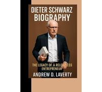 Dieter Schwarz Biography: The Legacy of a Relentless Entrepreneur