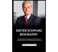 DIETER SCHWARZ BIOGRAPHY: The Life, Business Strategies, and Success Story of Germany’s Richest Man and Billionaire Entrepreneur