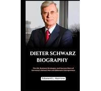 DIETER SCHWARZ BIOGRAPHY: The Life, Business Strategies, and Success Story of Germany’s Richest Man and Billionaire Entrepreneur