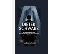 DIETER SCHWARZ: The Mystery of a Retail Mogul Uncovering the Private Life of Europe’s Quietest Billionaire