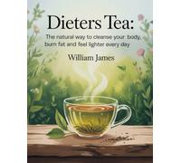 Dieters Tea: The Natural Way to Cleanse Your Body Burn Fat and Feel Lighter Every Day