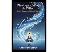 Diététique Chinoise de l’Hiver - Nourrir l’Essence et Cultiver la Sérénité (Diététique Chinoise des Saisons)