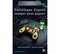 Diététique Esport : Manger pour Gagner - Nutrition Gaming, Guide d'Alimentation (Vol. 02): Guide Pratique pour Joueurs Compétitifs (Performance Esport : la saga Santé & Victoire)