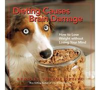 Dieting Causes Brain Damage: How to Lose Weight Without Losing Your Mind