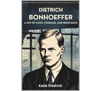 Dietrich Bonhoeffer: A Life of Faith, Courage, and Resistance: An Unfiltered Look at the Life of the Pastor Who Challenged Hitler's Reign from the Inside Out