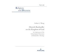 Dietrich Bonhoeffer on the Kingdom of God: An Exploration of the Eschatological Dimension of Bonhoeffer’s Theology (Religions and Discourse)