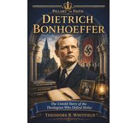 Dietrich Bonhoeffer: The Untold Story of the Theologian Who Defied Hitler (Pillars of Faith)