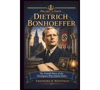 Dietrich Bonhoeffer: The Untold Story of the Theologian Who Defied Hitler (Pillars of Faith)