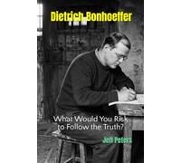 Dietrich Bonhoeffer: What Would You Risk to Follow the Truth?