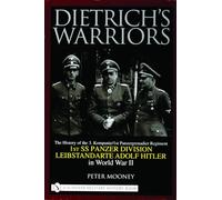 Dietrich’s Warriors: The History of the 3. Kompanie 1st Panzergrenadier Regiment 1st SS Panzer Division Leibstandarte Adolf Hitler in World War II