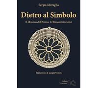 Dietro al simbolo. Il mosaico dell'anima. 12 racconti iniziatici. Nuova ediz.