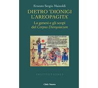Dietro «Dionigi l'Areopagita». La genesi e gli scopi del Corpus Dionysiacum (Institutiones. Paradigma medievale)