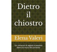 Dietro il chiostro: Un romanzo di segreti e passioni dietro le mura del convento