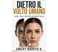 DIETRO IL VOLTO UMANO: Ibridi, cloni e presenze non umane tra noi