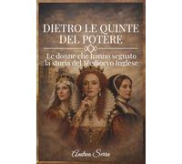 Dietro le quinte del potere: Donne che hanno fatto grande l’Inghilterra e il Regno Unito