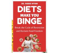 Diets Make You Binge: Break the Cycle of Restriction and Reclaim Food Freedom