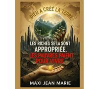 Dieu a créé la Terre, les riches se la sont appropriée, les pauvres paient pour vivre: De la création au marché : le coût humain de l’injustice