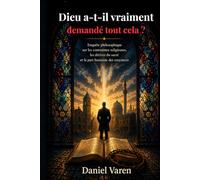 Dieu a-t-il vraiment demandé tout cela ?: Enquête philosophique sur les contraintes religieuses, les dérives du sacré et la part humaine des croyances