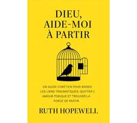 Dieu, aide-moi à partir: Un guide chrétien pour briser les liens traumatiques, quitter l’amour toxique et trouver la force de partir