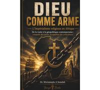 DIEU COMME ARME: L'Impérialisme religieux en Afrique - De la traite à la géopolitique contemporaine : conquête des terres, occupation des consciences
