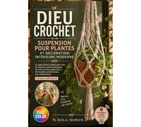 DIEU CROCHET SUSPENSION POUR PLANTES ET DÉCORATION INTÉRIEURE MODERNE: Le guide illustré complet pour créer de superbes accents botaniques, de votre ... sans tâtonnements | Tutoriels vidéo inclus