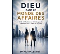 Dieu dans le Monde des Affaires: Guide de Méditation et de Prière pour les Entrepreneurs et Leaders du Royaume