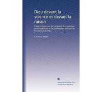 Dieu devant la science et devant la raison: Étude critique sur les religions, les systèmes philosophiques et les prétendues preuves de l'existence de Dieu