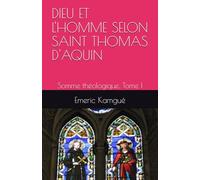 DIEU ET L'HOMME SELON SAINT THOMAS D'AQUIN: Somme théologique, Tome I